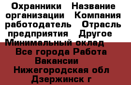 Охранники › Название организации ­ Компания-работодатель › Отрасль предприятия ­ Другое › Минимальный оклад ­ 1 - Все города Работа » Вакансии   . Нижегородская обл.,Дзержинск г.